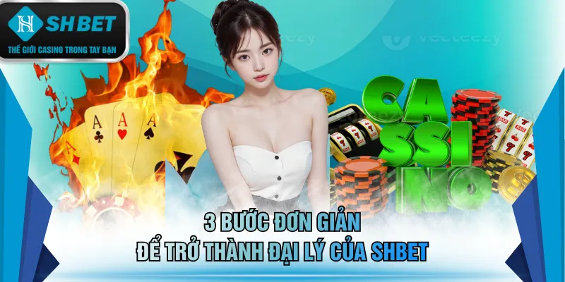 3 bước đơn giản để trở thành đại lý của SHBET