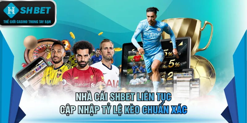 Nhà cái SHBET liên tục cập nhập tỷ lệ kèo chuẩn xác
