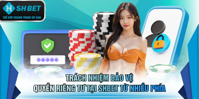 Trách nhiệm bảo vệ quyền riêng tư tại SHBET từ nhiều phía